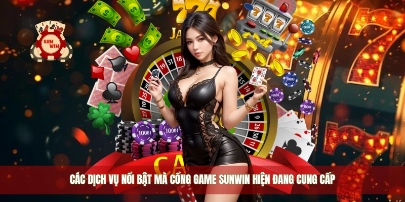 Các dịch vụ nổi bật mà cổng game Sunwin hiện đang cung cấp
