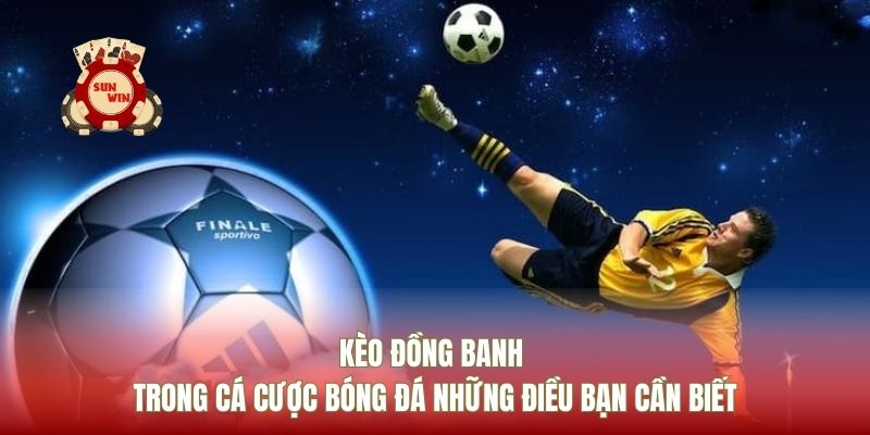 Kèo Đồng Banh Trong Cá Cược Bóng Đá Những Điều Bạn Cần Biết