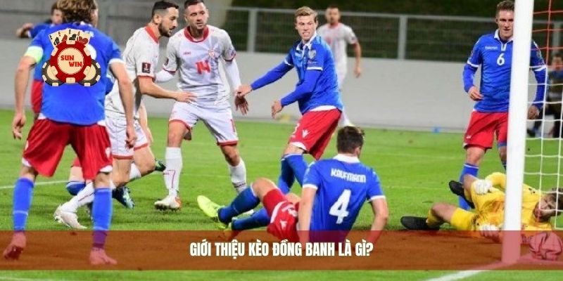 Giới thiệu kèo đồng banh là gì?