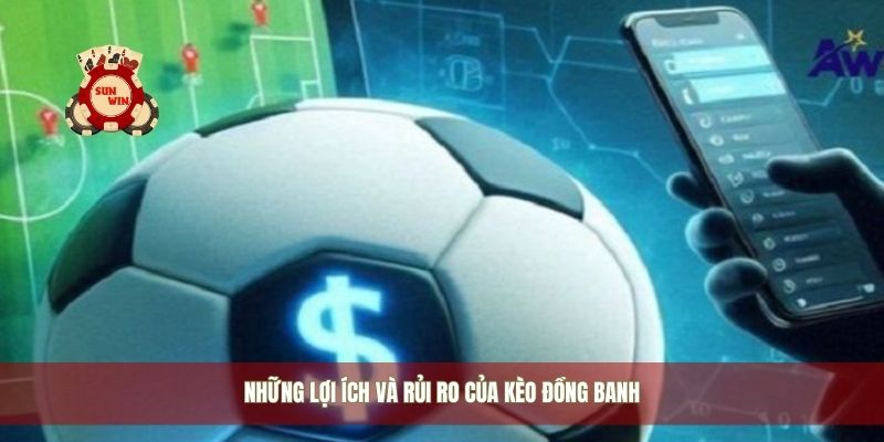 Những lợi ích và rủi ro của kèo đồng banh