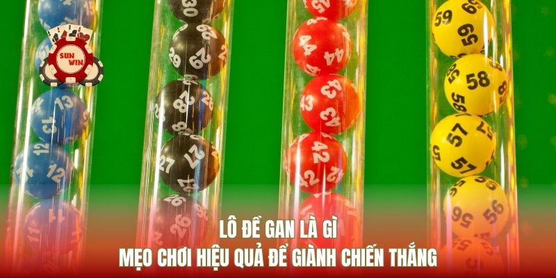 Lô Đề Gan Là Gì Và Mẹo Chơi Hiệu Quả Để Giành Chiến Thắng