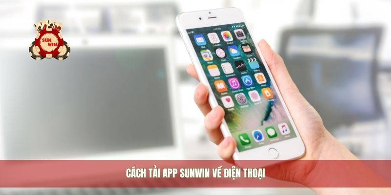 Cách tải app Sunwin về điện thoại