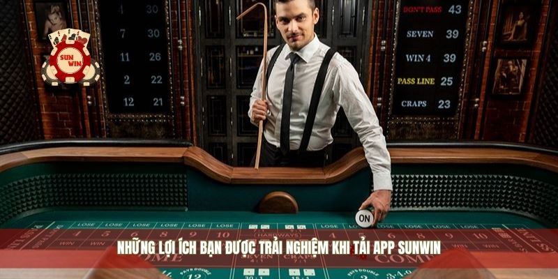 Những lợi ích bạn được trải nghiệm khi tải app Sunwin