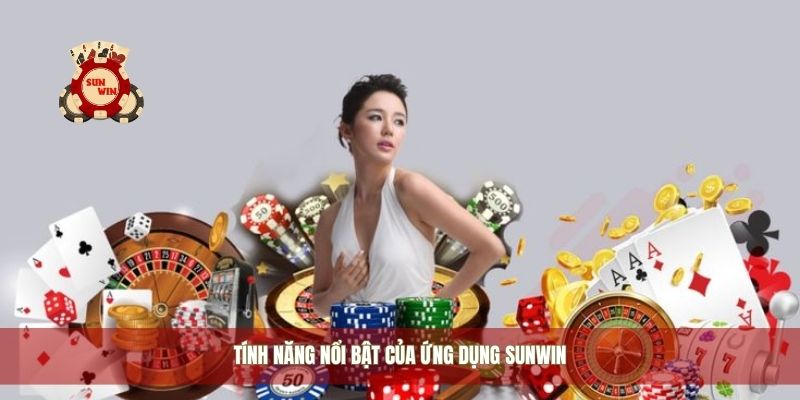 Tính năng nổi bật của ứng dụng Sunwin