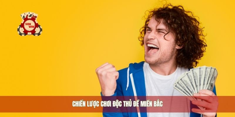 Chiến lược chơi độc thủ đề miền bắc