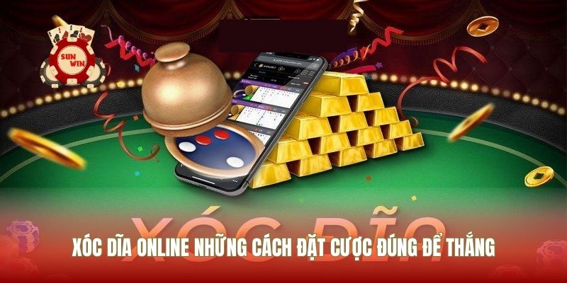 Xóc Dĩa Online Những Cách Đặt Cược Đúng Để Thắng