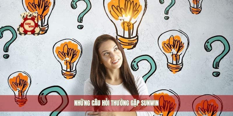 Những câu hỏi thường gặp Sunwin
