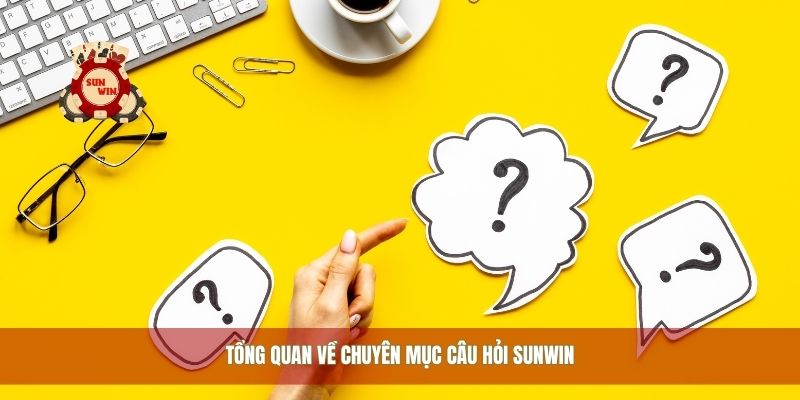 Tổng quan về chuyên mục câu hỏi Sunwin