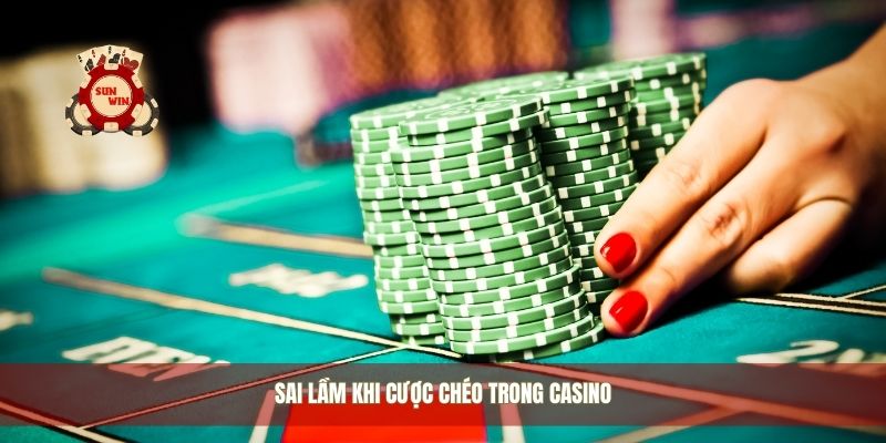 Sai lầm khi cược chéo trong casino