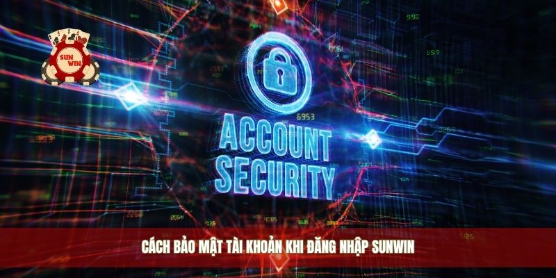 Cách bảo mật tài khoản khi đăng nhập Sunwin