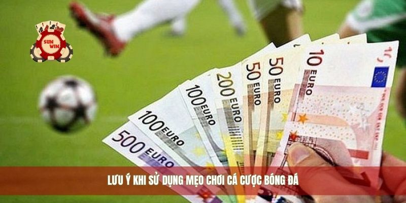 Lưu ý khi sử dụng mẹo chơi cá cược bóng đá