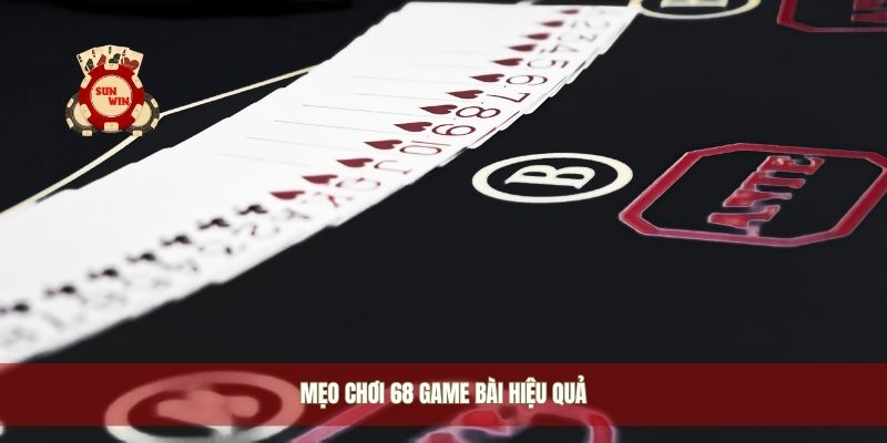Mẹo chơi 68 game bài hiệu quả