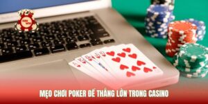 Mẹo Chơi Poker Để Thắng Lớn Trong Casino