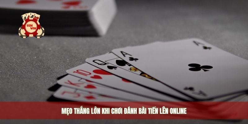Mẹo thắng lớn khi chơi đánh bài tiến lên online