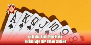 Game Bài Mậu Binh Trực Tuyến Những Mẹo Giúp Thắng Dễ Dàng