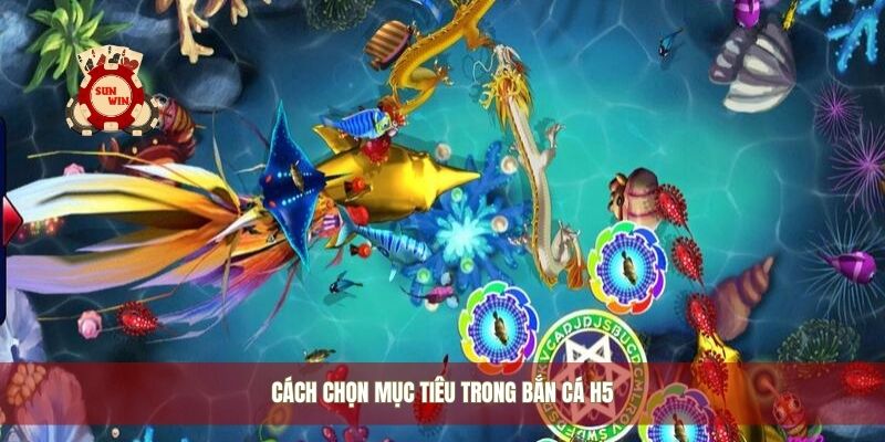 Cách chọn mục tiêu trong bắn cá H5