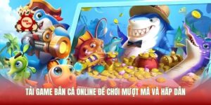 Tải Game Bắn Cá Online Để Chơi Mượt Mà Và Hấp Dẫn