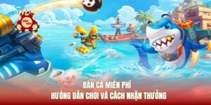 Bắn Cá Miễn Phí - Hướng Dẫn Chơi Và Cách Nhận Thưởng