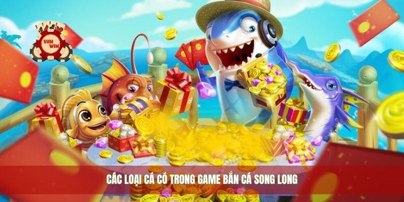 Các loại cá có trong game bắn cá song long