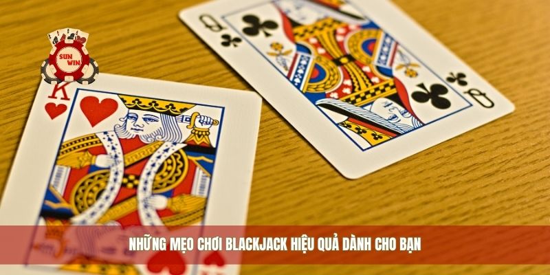Những mẹo chơi blackjack hiệu quả dành cho bạn