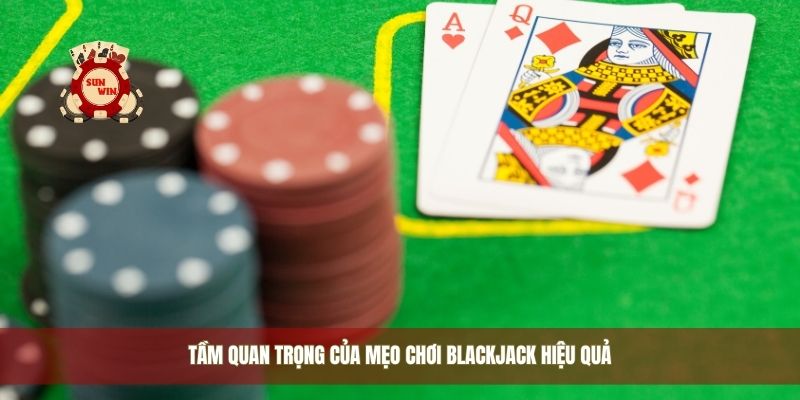 Tầm quan trọng của mẹo chơi blackjack hiệu quả