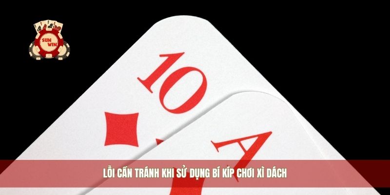 Lỗi cần tránh khi sử dụng bí kíp chơi xì dách