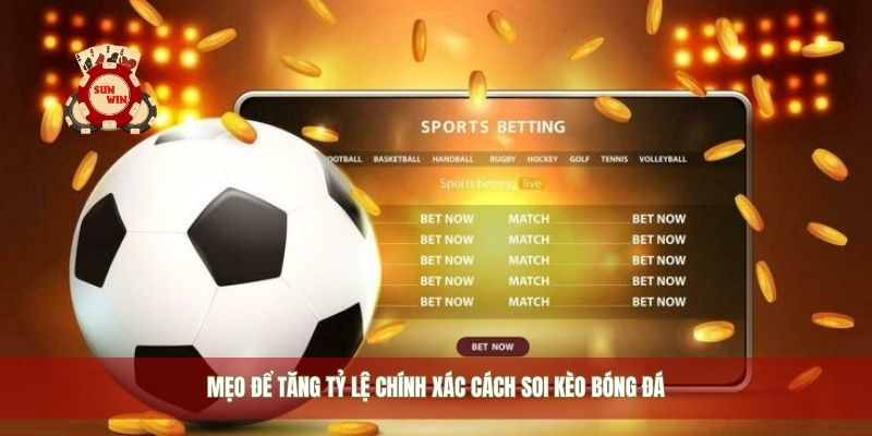 Mẹo để tăng tỷ lệ chính xác cách soi kèo bóng đá