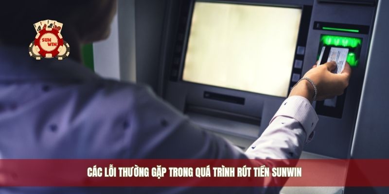 Các lỗi thường gặp trong quá trình rút tiền Sunwin