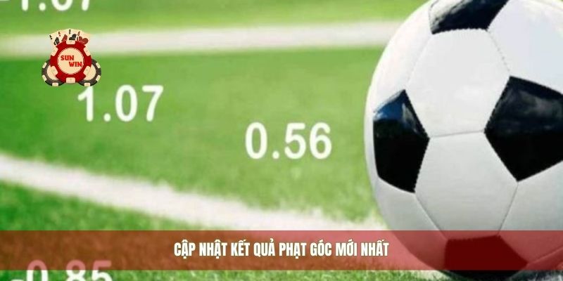 Cập nhật kết quả phạt góc mới nhất