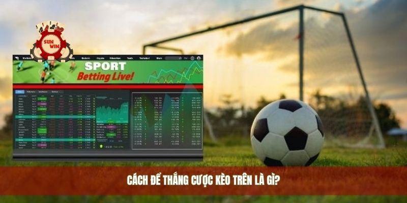 Cách để thắng cược kèo trên là gì?