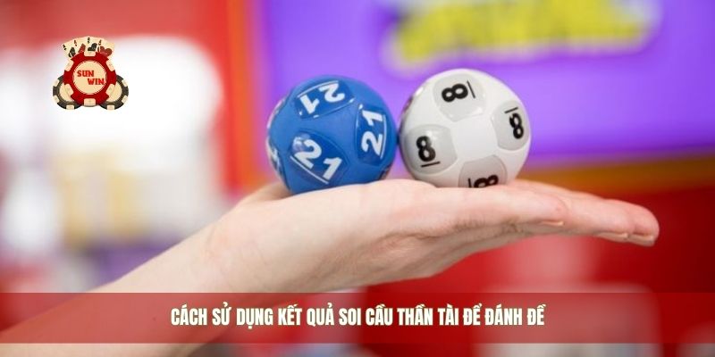 Cách sử dụng kết quả soi cầu thần tài để đánh đề