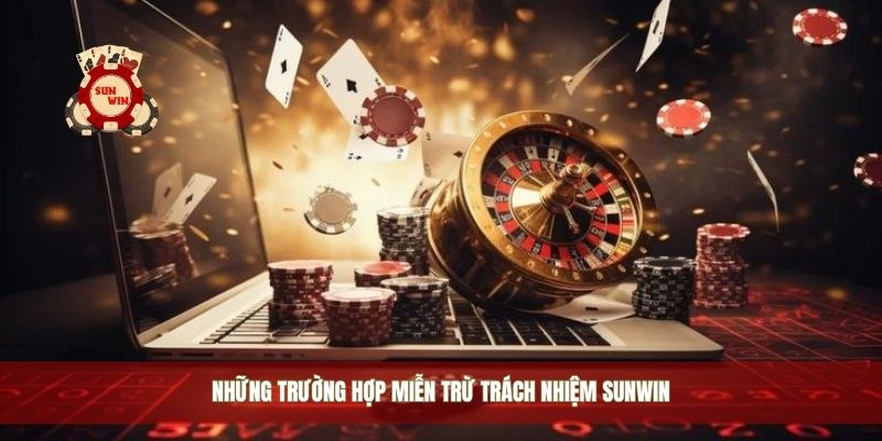Những trường hợp miễn trừ trách nhiệm Sunwin