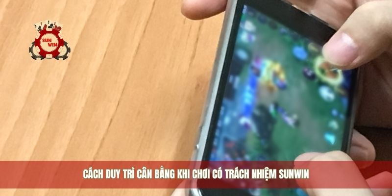 Cách duy trì cân bằng khi chơi có trách nhiệm Sunwin